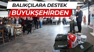 BAŞKAN BÜYÜKAKIN BALIKÇILARA DESTEK SAĞLIYORUZ