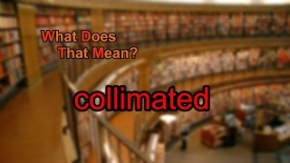 What does collimated mean?