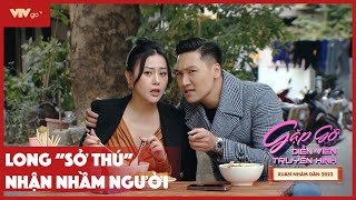[GẶP GỠ DIỄN VIÊN TRUYỀN HÌNH 2022] LONG SỞ THÚ NHẬN NHẦM NGƯỜI QUEN CŨ