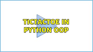 TicTacToe in Python OOP (4 Solutions!!)