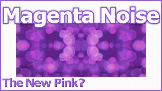 Magenta Noise is the Pink Noise Alternative