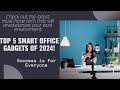 Top 5 Smart Office Gadgets of 2024: Must-Have Tech for Your Workspace!