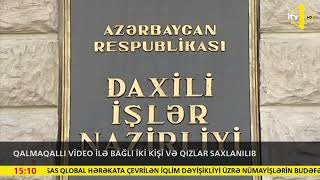 Qalmaqallı video ilə bağlı iki kişi və qızlar saxlanılıb