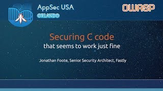 Securing C code that seems to work just fine - AppSecUSA 2017