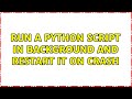 run a python script in background and restart it on crash (2 Solutions!!)