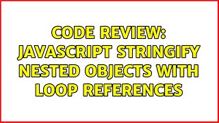 Code Review: Javascript Stringify Nested Objects with Loop References