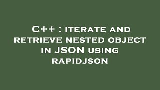 C++ : iterate and retrieve nested object in JSON using rapidjson