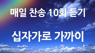 은혜의 단비 매일찬송 10회듣기 439 십자가로 가까이