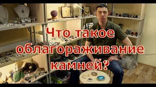 Что такое облагораживание камней