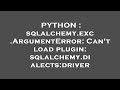 PYTHON : sqlalchemy.exc.ArgumentError: Can't load plugin: sqlalchemy.dialects:driver