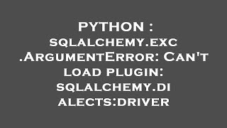 PYTHON : sqlalchemy.exc.ArgumentError: Can't load plugin: sqlalchemy.dialects:driver