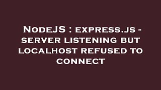 NodeJS : express.js - server listening but localhost refused to connect