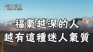 人生是一場修行，需要時間的曆練！一個人的福氣越深，越擁有這種迷人的氣質【深夜讀書】