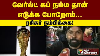 வேர்ல்ட் கப் நம்ம தான் எடுக்க போறோம்... ரசிகர் நம்பிக்கை! | PTT