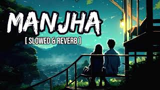 Manjha - Lofi (Slowed + Reverb) | Vishal Mishra | Dual Knights