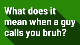 What does it mean when a guy calls you bruh?