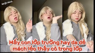 MẤY CON LỚP TRƯỞNG HAY DA DẺ MÁCH TỘI THẦY CÔ TRONG LỚP KIỂU | NHẬT MINH