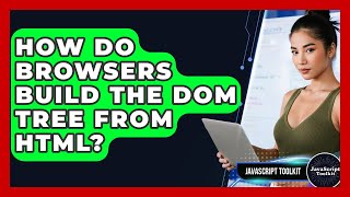 How Do Browsers Build The DOM Tree From HTML? - JavaScript Toolkit