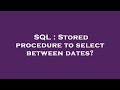 SQL : Stored procedure to select between dates?