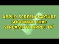 Apple: Screen capture software that streams to Apple TV? (2 Solutions!!)