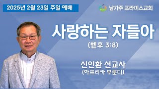 2025년 2월 23일 주일예배 사랑하는 자들아 배드로후서 3장 8절 말씀 신인환 선교사님(아프리카 부룬디)