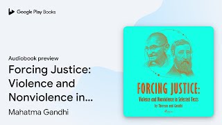 Forcing Justice: Violence and Nonviolence in… by Mahatma Gandhi · Audiobook preview