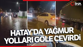 Hatay’da Yağmur Yolları Göle Çevirdi, Vatandaşlar Zor Anlar Yaşadı