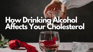 How Drinking Alcohol Affects Your Cholesterol