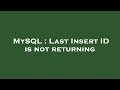 MySQL : Last Insert ID is not returning