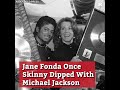 Jane Fonda Once Skinny Dipped With Michael Jackson