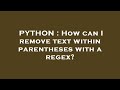 PYTHON : How can I remove text within parentheses with a regex?
