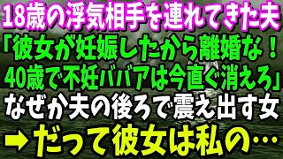 【スカッと】18歳の浮気相手を連れてきた夫「彼女が妊娠したから離婚な！40歳で不妊ババアは今直ぐ消えろ」なぜか夫の後ろで震える女→だって彼女は私の…【修羅場】