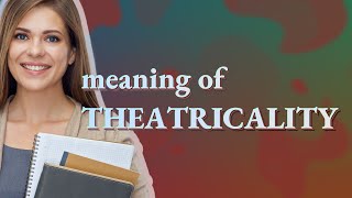 Theatricality | meaning of Theatricality