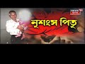 live gohpur ৰ নৃশংস পিতৃৰ নৃশংসতাৰ শেহতীয়া খবৰ কিয় পিতৃয়ে হত্যা কৰিলে পুত্ৰক crime news assam