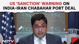 Chabahar Port Agreement | US 'Sanction' Warning On India-Iran Chabahar Port Deal | US State Briefing
