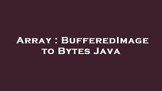 Array : BufferedImage to Bytes Java