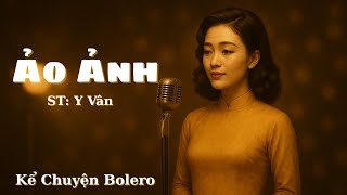 Ảo Ảnh - ST: Y Vân | Kể Chuyện BoleroAI | TinhCaBoleroAI | Nhạc Bolero Trữ Tình 2025