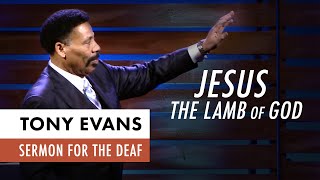 Jesus the Lamb of God | Tony Evans Sermon for the Deaf