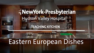 Teaching Kitchen: Eastern European Dishes