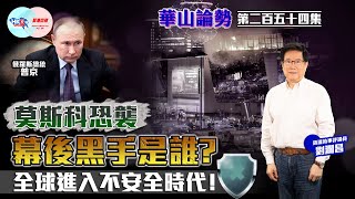 【幫港出聲與HKG報聯合製作‧華山論勢】第二百五十四集 莫斯科恐襲 幕後黑手是誰？ 全球進入不安全時代！