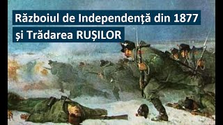 Războiul de Independență din anul 1877 și Trădarea RUȘILOR