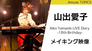 山出愛子「Aiko Yamaide LIVE Diary -18th Birthday-」メイキング映像を特別配信！