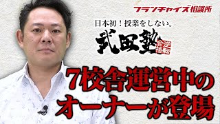 先輩オーナーに聞く！武田塾7校舎運営中のオーナー登場！！｜フランチャイズ相談所 vol.957