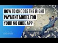 Choose the Right Payment Model for Your No Code App