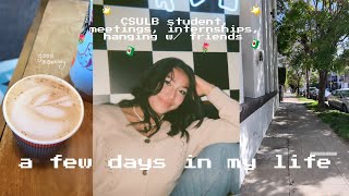 a few days in my life | CSULB student, internships, meetings, friends