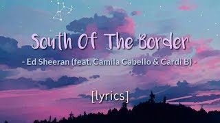 [Lyrics] South Of The Border - Ed Sheeran Ft. Camila Cabello, &  Cardi B
