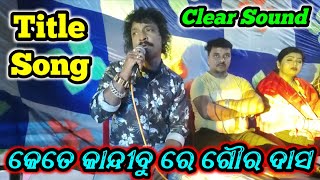 କେତେ କାନ୍ଦିବୁ ରେ ଗୌର ଦାସ Full Title Song Clear Sound By D Krishna