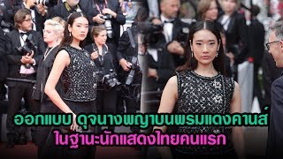 ออกแบบ ดุจนางพญาบนพรมแดงคานส์ ในฐานะนักแสดงไทยคนแรก