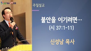 불안을 이기려면.. [ 시 37: 1~11 ] 설교 신 성남 목사 [ 주일말씀 ] [ 241215 ]