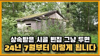 상속받은 시골 빈집 그냥 두면 2024년 7월부터 이렇게 됩니다